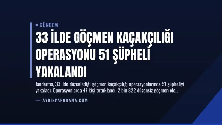 33 İlde Göçmen Kaçakçılığı Operasyonu 51 Şüpheli Yakalandı