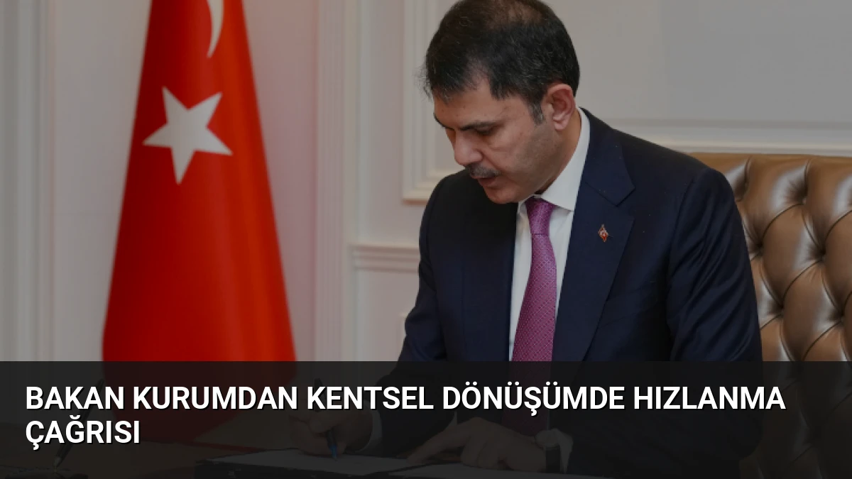 Bakan Kurumdan Kentsel Dönüşümde Hızlanma Çağrısı