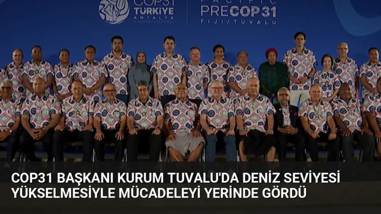 COP31 Başkanı Kurum Tuvalu’da Deniz Seviyesi Yükselmesiyle Mücadeleyi Yerinde Gördü