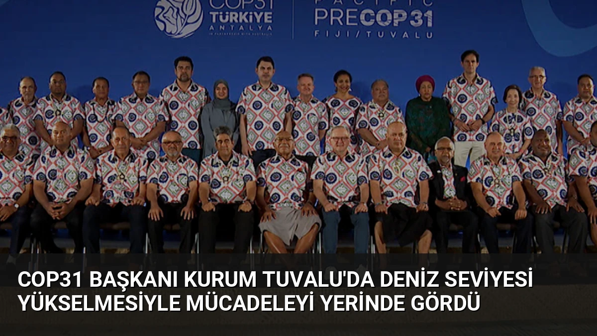 COP31 Başkanı Kurum Tuvalu’da Deniz Seviyesi Yükselmesiyle Mücadeleyi Yerinde Gördü