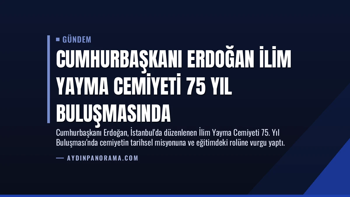 Cumhurbaşkanı Erdoğan İlim Yayma Cemiyeti 75 Yıl Buluşmasında