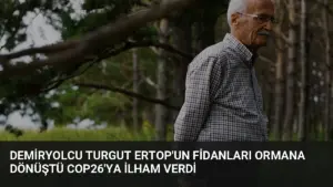 Demiryolcu Turgut Ertop’un Fidanları Ormana Dönüştü COP26’ya İlham Verdi