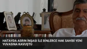 Hatayda Asrın İnşası ile Binlerce Hak Sahibi Yeni Yuvasına Kavuştu