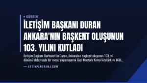 İletişim Başkanı Duran Ankara’nın Başkent Oluşunun 103. Yılını Kutladı