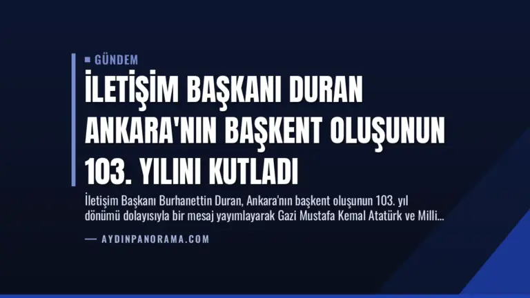 İletişim Başkanı Duran Ankara’nın Başkent Oluşunun 103. Yılını Kutladı