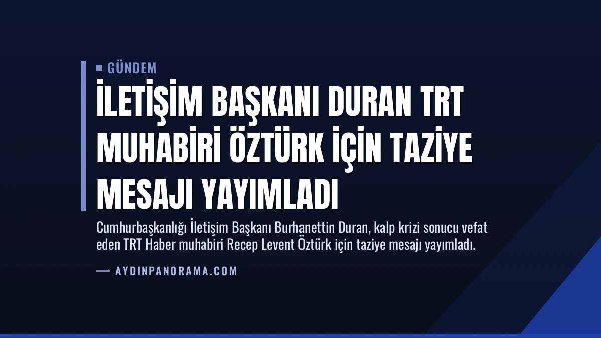 İletişim Başkanı Duran TRT Muhabiri Öztürk İçin Taziye Mesajı Yayımladı