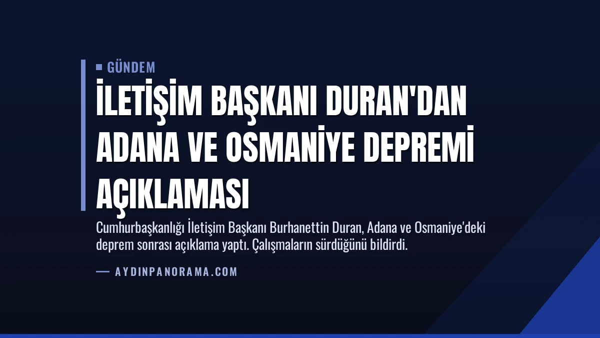İletişim Başkanı Duran’dan Adana ve Osmaniye Depremi Açıklaması