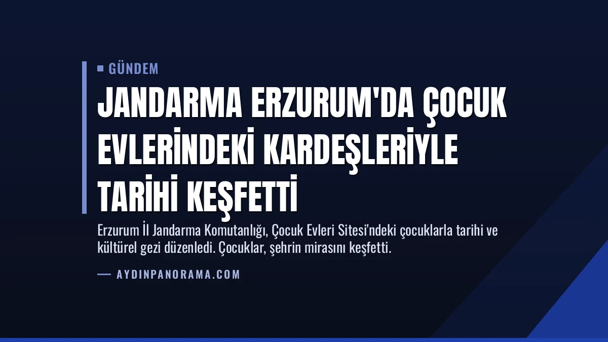 Jandarma Erzurum’da Çocuk Evlerindeki Kardeşleriyle Tarihi Keşfetti
