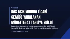 Kaş Açıklarında Ticari Gemide Yaralanan Mürettebat Tahliye Edildi