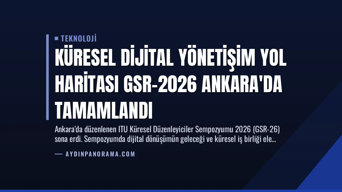 Küresel Dijital Yönetişim Yol Haritası GSR-2026 Ankara’da Tamamlandı