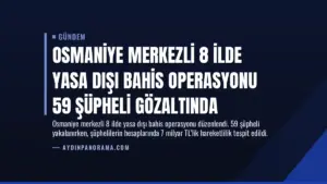 Osmaniye Merkezli 8 İlde Yasa Dışı Bahis Operasyonu 59 Şüpheli Gözaltında