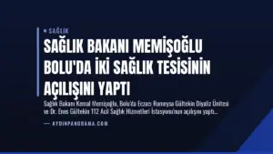 Sağlık Bakanı Memişoğlu Bolu’da İki Sağlık Tesisinin Açılışını Yaptı