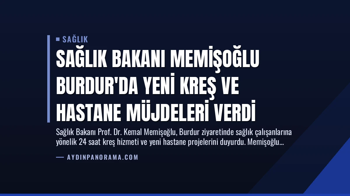 Sağlık Bakanı Memişoğlu Burdur’da Yeni Kreş ve Hastane Müjdeleri Verdi