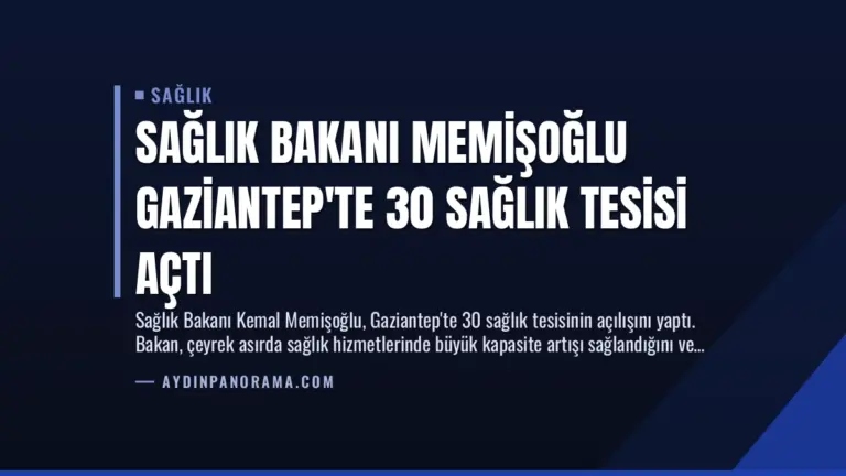 Sağlık Bakanı Memişoğlu Gaziantep’te 30 Sağlık Tesisi Açtı
