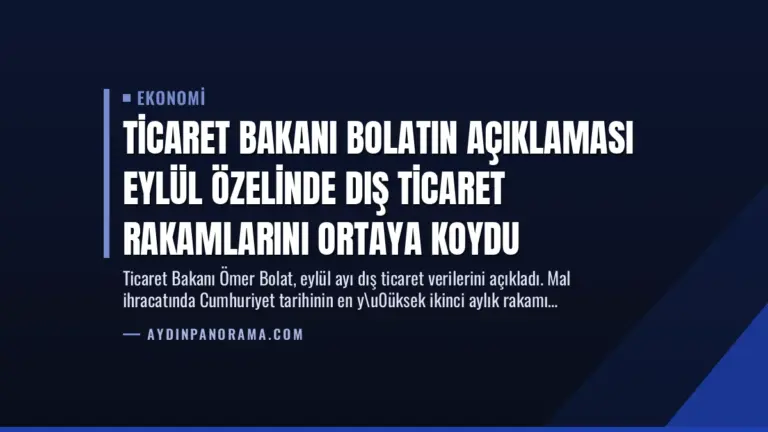 Ticaret Bakanı Bolatın Açıklaması Eylül Özelinde Dış Ticaret Rakamlarını Ortaya Koydu