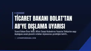 Ticaret Bakanı Bolat’tan AB’ye Dışlama Uyarısı