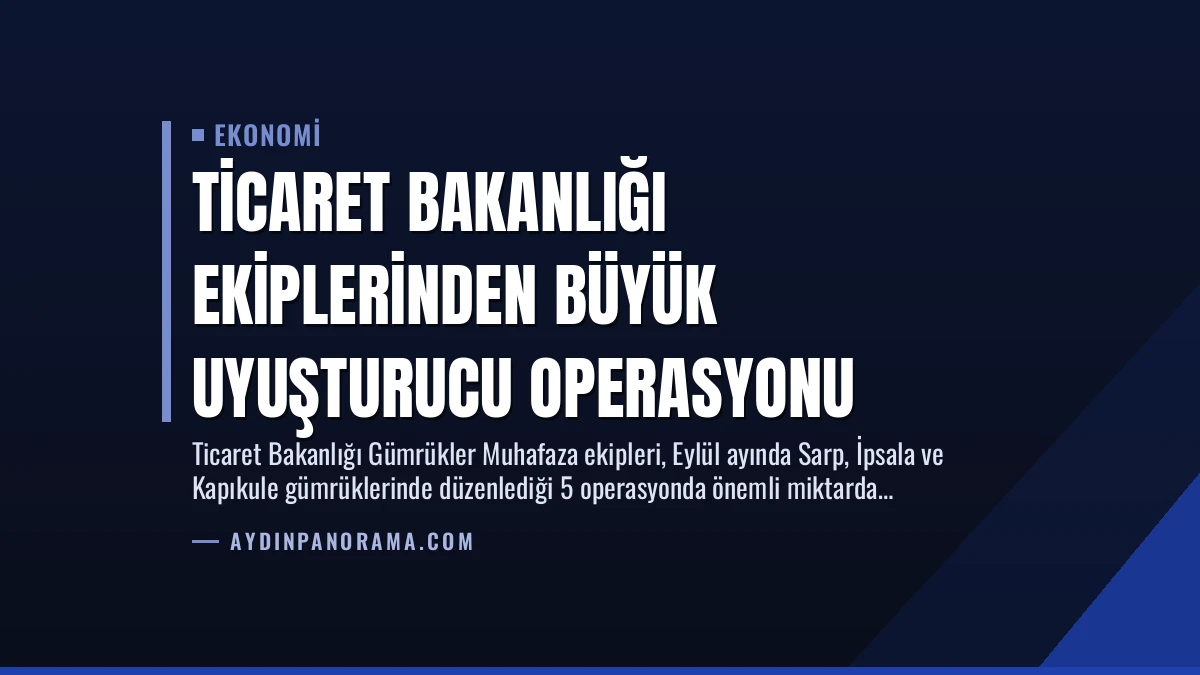 Ticaret Bakanlığı Ekiplerinden Büyük Uyuşturucu Operasyonu