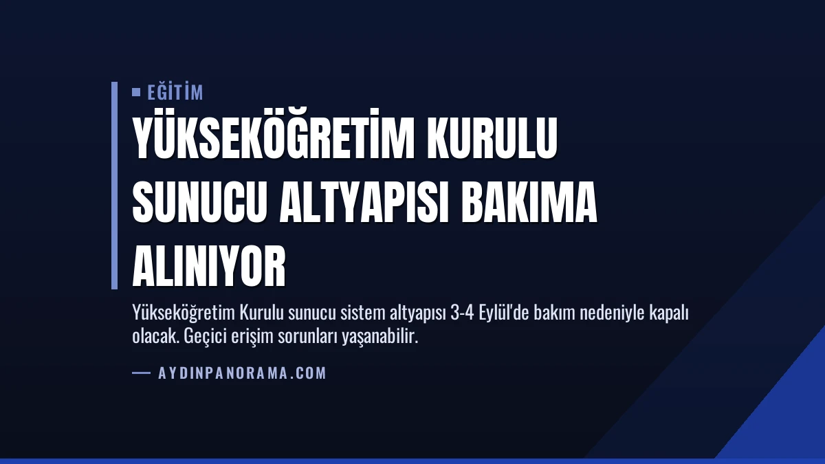 Yükseköğretim Kurulu Sunucu Altyapısı Bakıma Alınıyor
